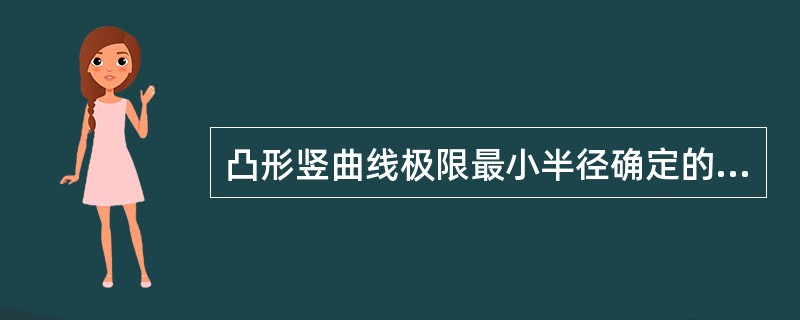 凸形竖曲线极限最小半径确定的考虑因素包括（）。