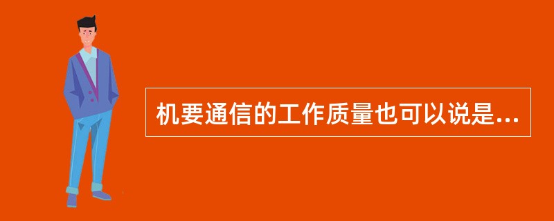 机要通信的工作质量也可以说是整个机要通信部门的（）质量。