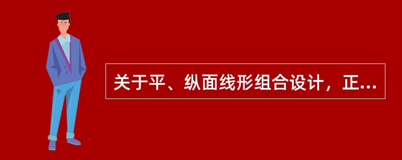 关于平、纵面线形组合设计，正确的有（）。