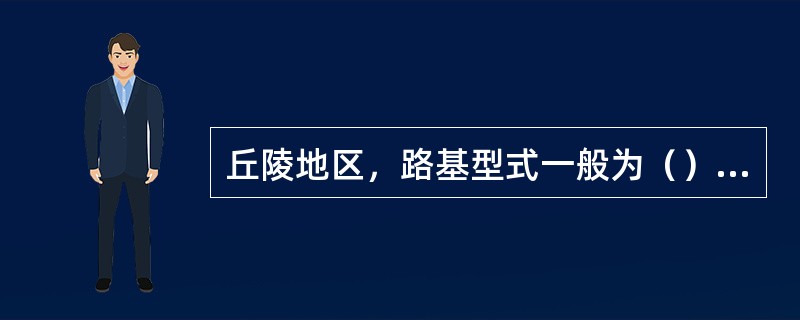丘陵地区，路基型式一般为（）式。