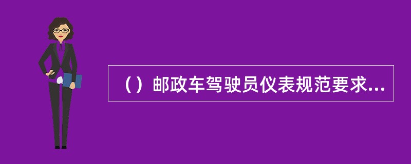 （）邮政车驾驶员仪表规范要求：驾驶员应文明行车，遵守交通规则，礼貌让人。