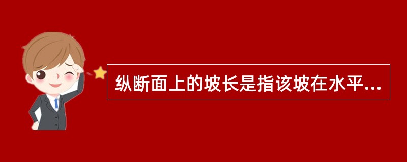 纵断面上的坡长是指该坡在水平面上投影的长度。