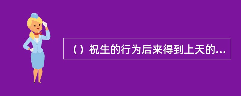 （）祝生的行为后来得到上天的嘉奖，任命他去做“四渎牧龙君”，管理四条河，除外以下