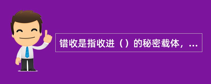 错收是指收进（）的秘密载体，且已出局者。