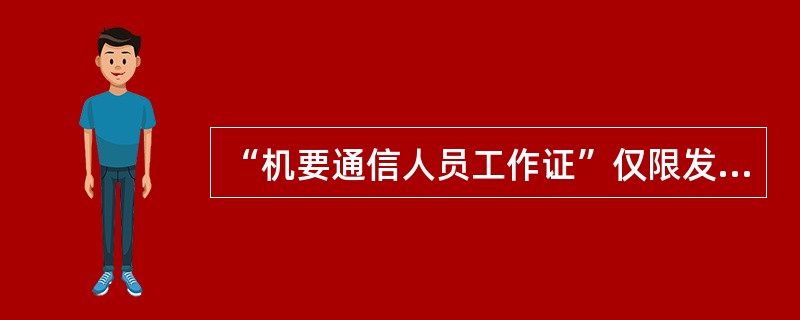 “机要通信人员工作证”仅限发给机要通信（），作为其外出执行任务时的身份证明和交接