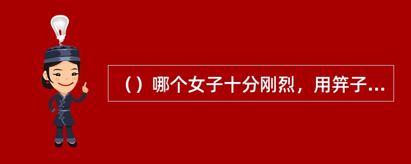 （）哪个女子十分刚烈，用笄子刺穿自己的食道来抗拒赵阎罗？