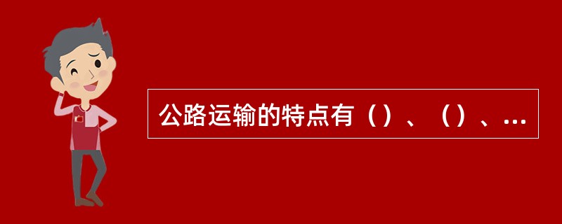 公路运输的特点有（）、（）、（）、（）、（）。