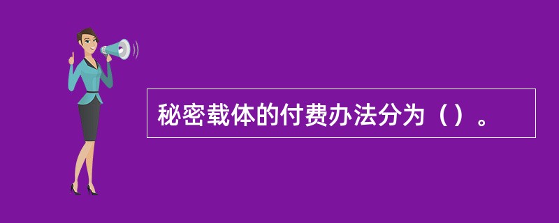 秘密载体的付费办法分为（）。