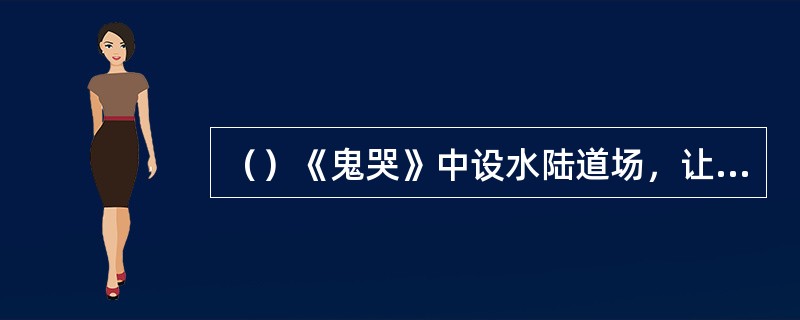 （）《鬼哭》中设水陆道场，让和尚超度亡灵的是谁？