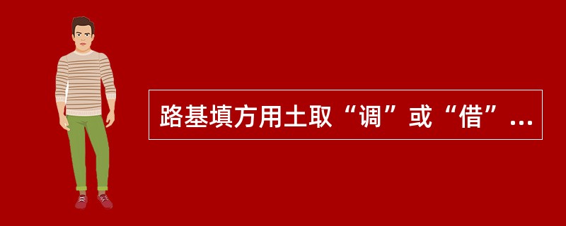 路基填方用土取“调”或“借”的界限距离称为（）。