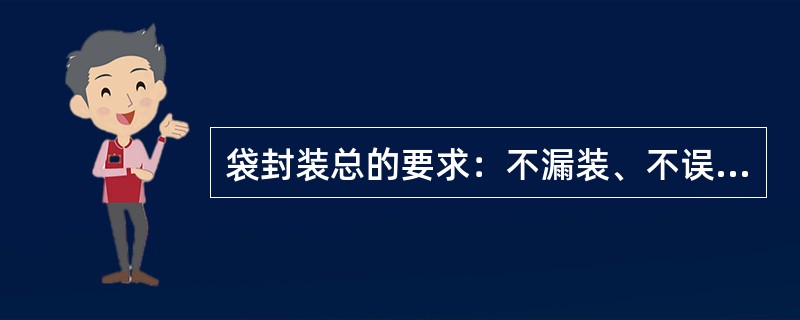袋封装总的要求：不漏装、不误装、（）；袋身完好、内装平整紧凑、封口严密、标志清晰