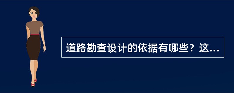 道路勘查设计的依据有哪些？这些依据在公路设计中的作用是什么？