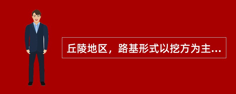 丘陵地区，路基形式以挖方为主。（）