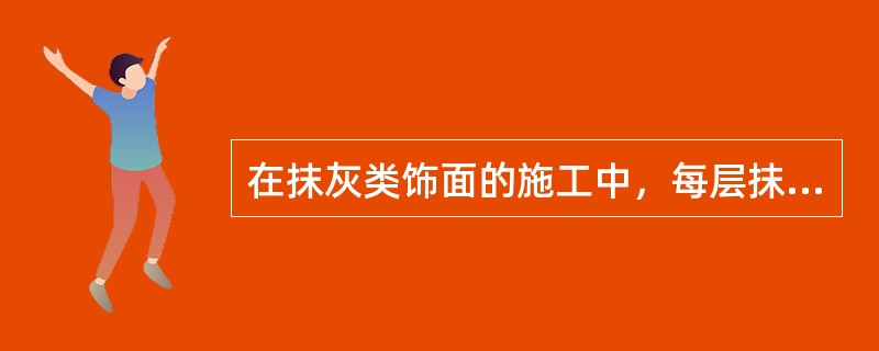 在抹灰类饰面的施工中，每层抹灰的厚度不得大于（）。