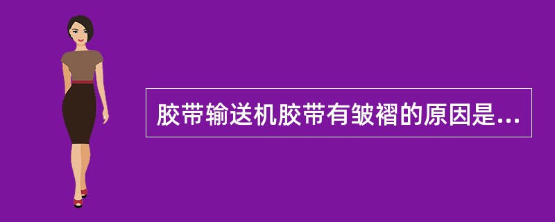 胶带输送机胶带有皱褶的原因是（）。