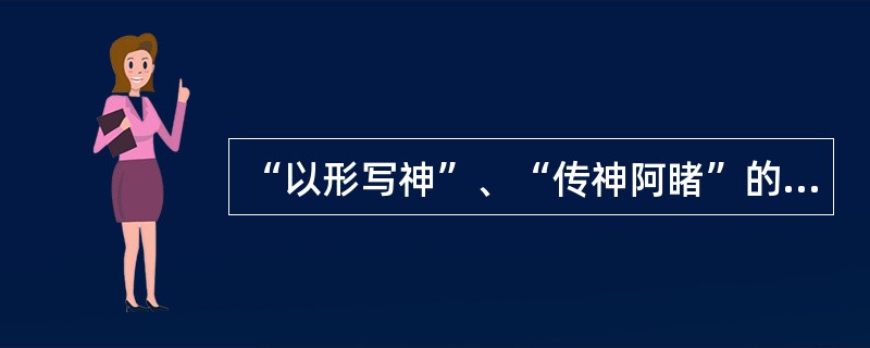 “以形写神”、“传神阿睹”的艺术主张是由哪位画家提出来的（）