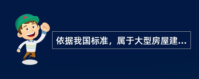 依据我国标准，属于大型房屋建筑工程的有（）。