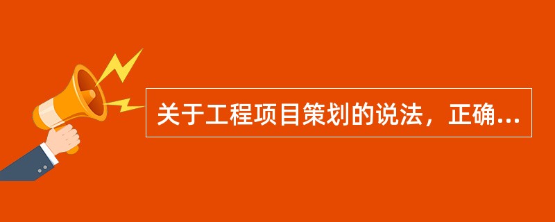 关于工程项目策划的说法，正确的有（）。