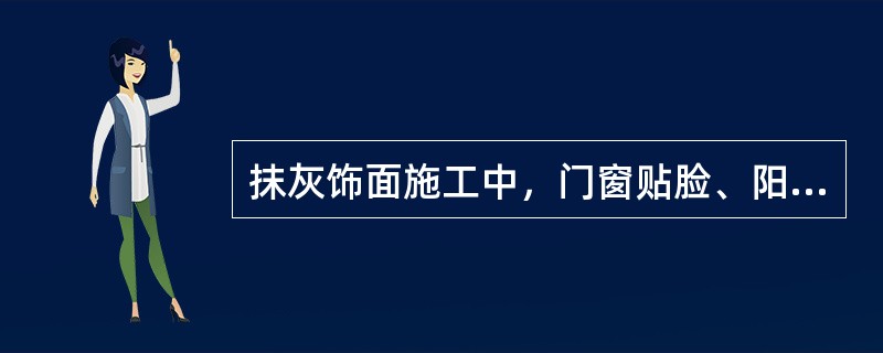 抹灰饰面施工中，门窗贴脸、阳台、窗台、雨罩等部位应先做（）。