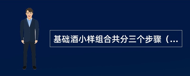 基础酒小样组合共分三个步骤（）。