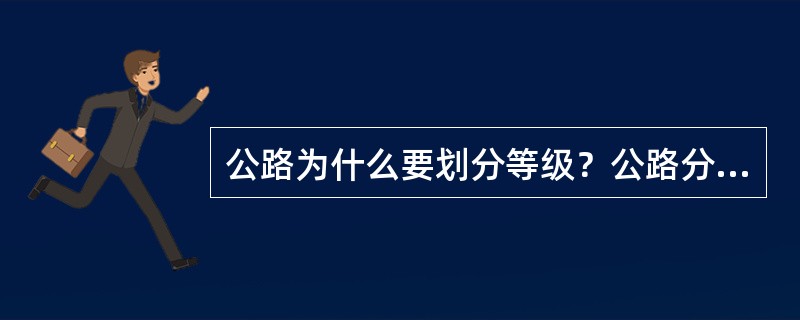 公路为什么要划分等级？公路分级的依据是什么？1997年11月26日交通部发布的《