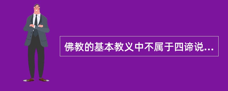 佛教的基本教义中不属于四谛说的是：（）