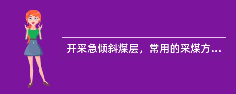 开采急倾斜煤层，常用的采煤方法主要有（）。