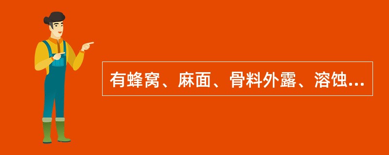 有蜂窝、麻面、骨料外露、溶蚀破坏等缺陷时，其表面应（）或有孔洞。