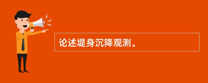 论述堤身沉降观测。