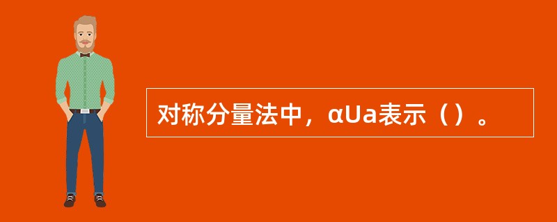 对称分量法中，αUa表示（）。