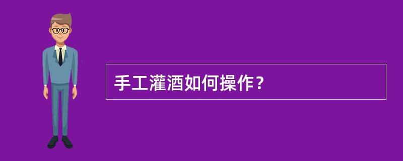 手工灌酒如何操作？