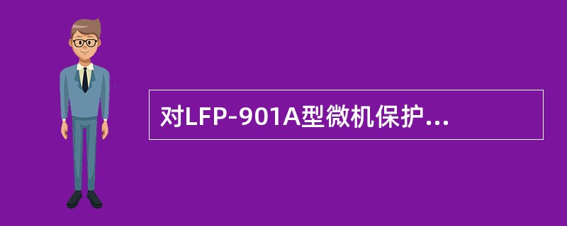 对LFP-901A型微机保护装置主保护中的电压回路断线闭锁，只要三相电压相量和大