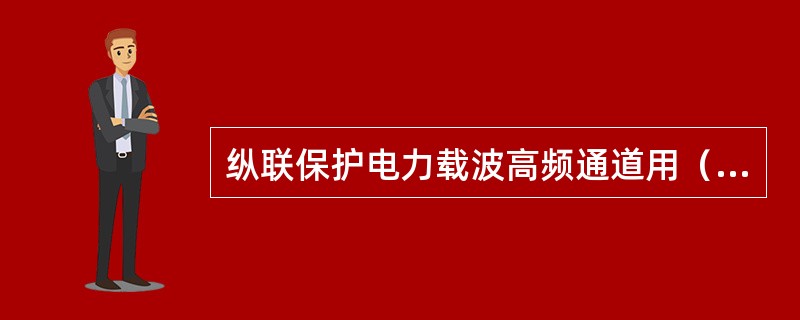 纵联保护电力载波高频通道用（）方式来传送被保护线路两侧的比较信号。