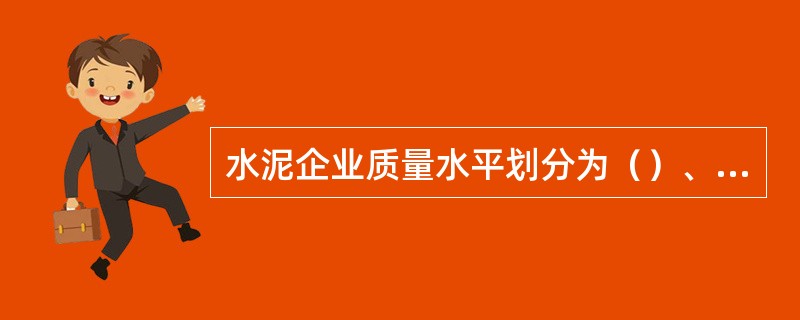 水泥企业质量水平划分为（）、（）和合格品。