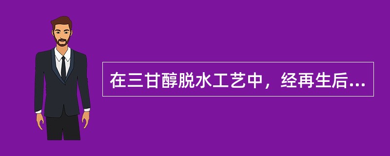 在三甘醇脱水工艺中，经再生后的三甘醇，其纯度为（）。