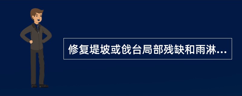 修复堤坡或戗台局部残缺和雨淋沟时，要对陡坡边壁进行削坡或（）。