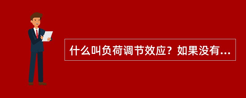 什么叫负荷调节效应？如果没有负荷调节效应，当出现有功功率缺额时系统会出现什么现象