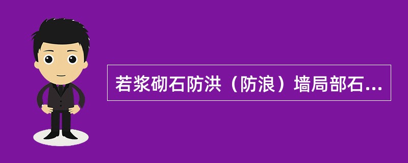 若浆砌石防洪（防浪）墙局部石块破碎，应选择（）、形状及大小适宜或经加工修整成符合