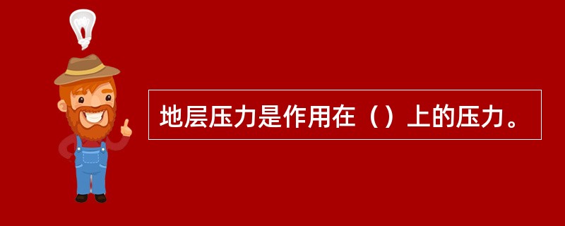 地层压力是作用在（）上的压力。
