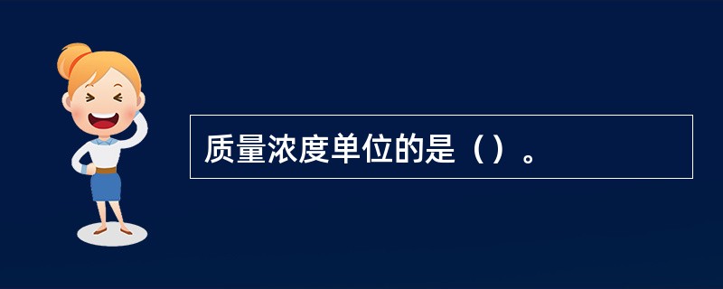 质量浓度单位的是（）。