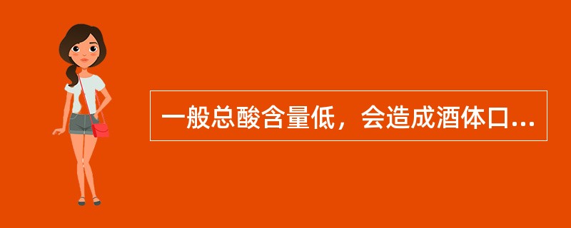 一般总酸含量低，会造成酒体口味淡薄。