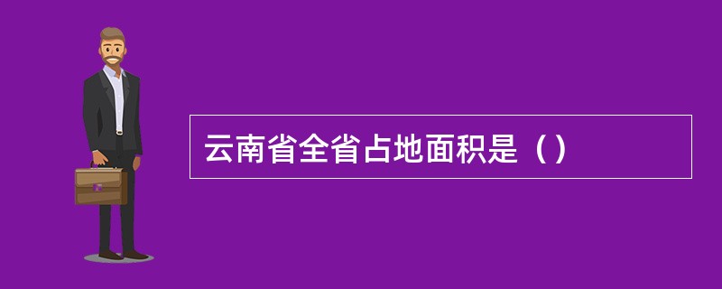 云南省全省占地面积是（）