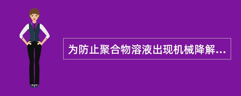 为防止聚合物溶液出现机械降解，聚合物分子承受的（）应小于聚合物分子承受能力。