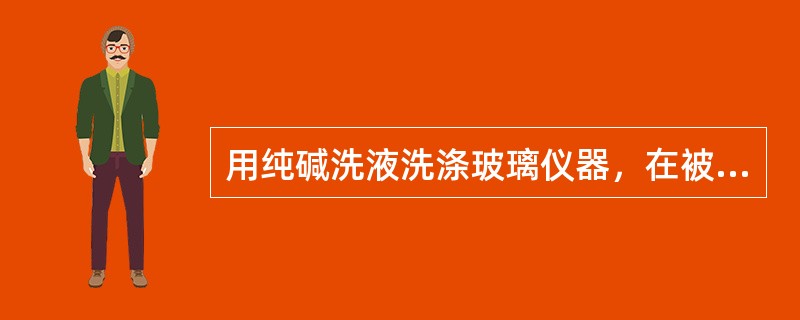 用纯碱洗液洗涤玻璃仪器，在被洗的玻璃仪器中停留不得超过（），以免腐蚀玻璃。
