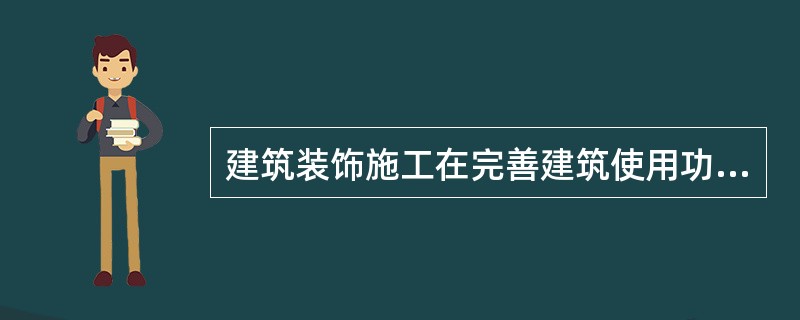 建筑装饰施工在完善建筑使用功能的同时，还着意追求建筑空间环境的（）。