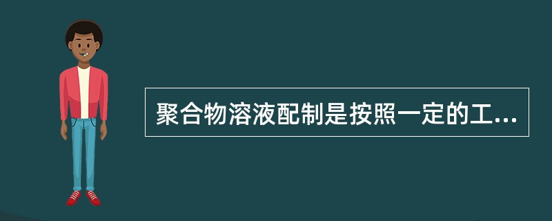 聚合物溶液配制是按照一定的工艺过程在特定的容器设备中，将聚合物干粉与（）配制成一