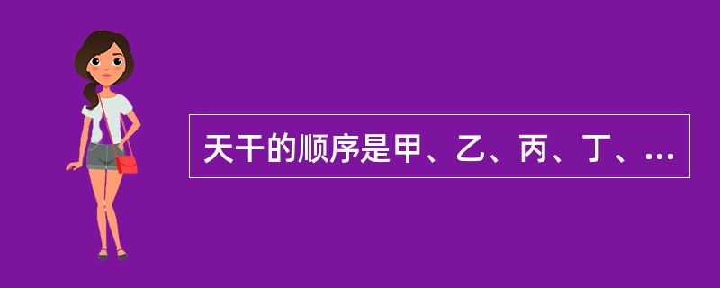 天干的顺序是甲、乙、丙、丁、戊、己、（）、辛、壬、癸。