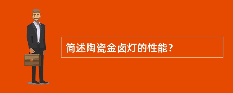 简述陶瓷金卤灯的性能？