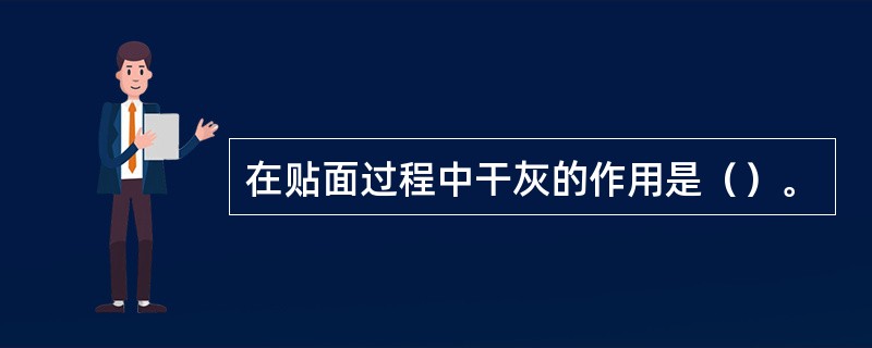 在贴面过程中干灰的作用是（）。