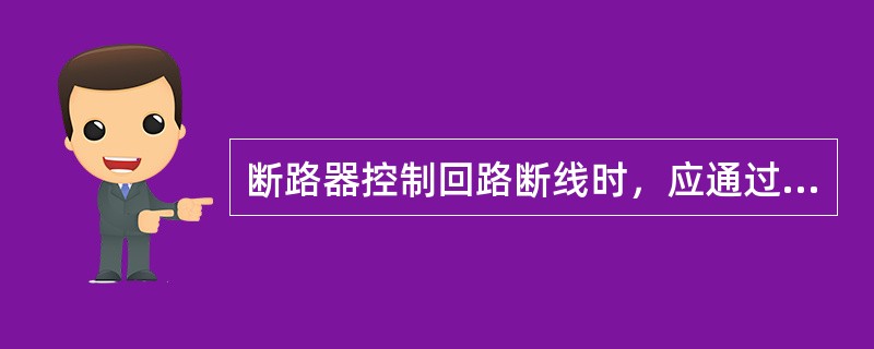 断路器控制回路断线时，应通过（）通知值班人员进行处理。